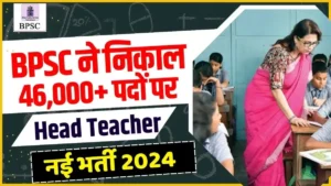 Bihar BPSC Head Teacher Recruitment 2024 Apply Online for 46308 Post, Syllabus, Experience Certificate Format, District Wise Vacancy
